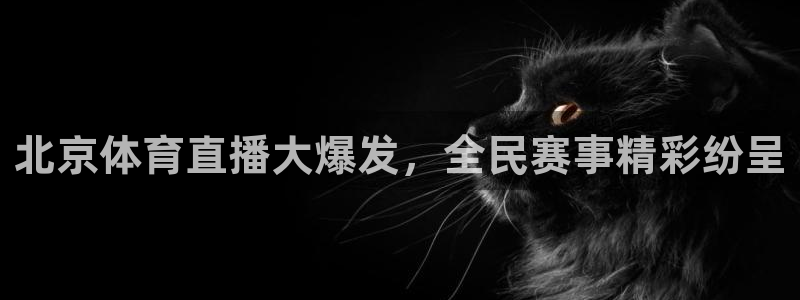 河豚体育直播免费：北京体育直播大爆发，全民赛事精彩纷呈