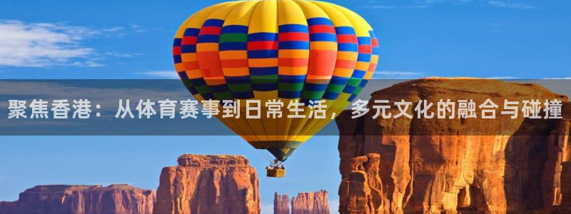 河豚直播在线看球：聚焦香港：从体育赛事到日常生活，多元文化的融合与碰撞